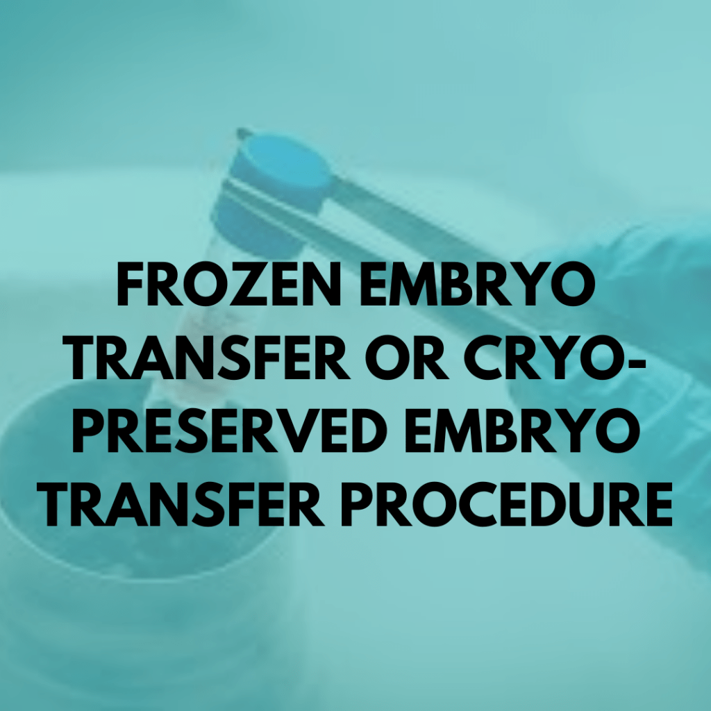 Frozen Embryo Transfer or Cryopreserved Embryo Transfer Procedure